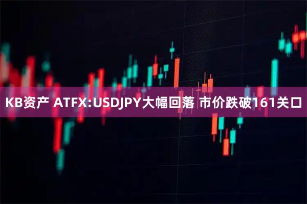 KB资产 ATFX:USDJPY大幅回落 市价跌破161关口